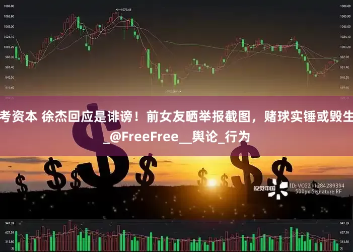 思考资本 徐杰回应是诽谤！前女友晒举报截图，赌球实锤或毁生涯_@FreeFree__舆论_行为