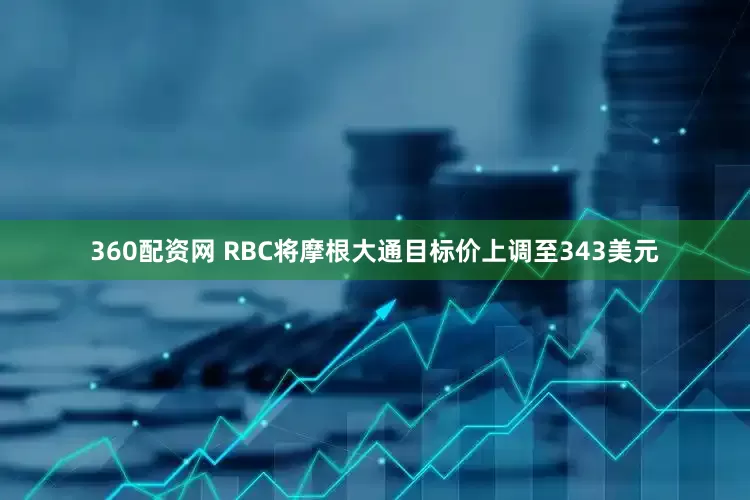 360配资网 RBC将摩根大通目标价上调至343美元